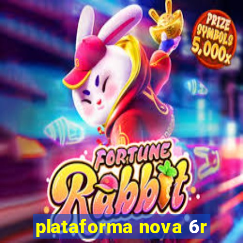 plataforma nova 6r